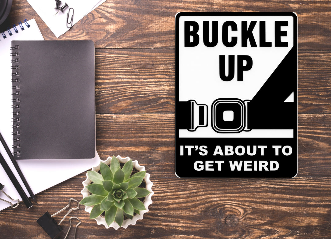 Buckle Up It's About To Get Weird | Funny Sign for Home or Office