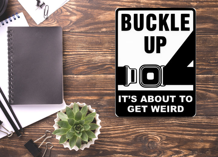 Buckle Up It's About To Get Weird | Funny Sign for Home or Office