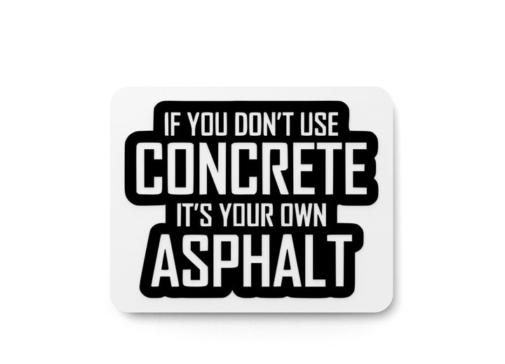 If You Don't Use Concrete It's Your Own Asphalt | Funny Sign for Home or Office