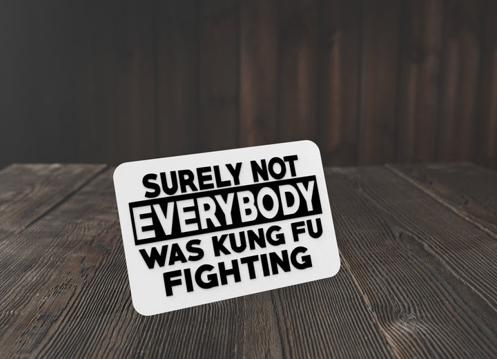 Surely Not Everybody Was Kung Fu Fighting | Funny sign For Home or Office