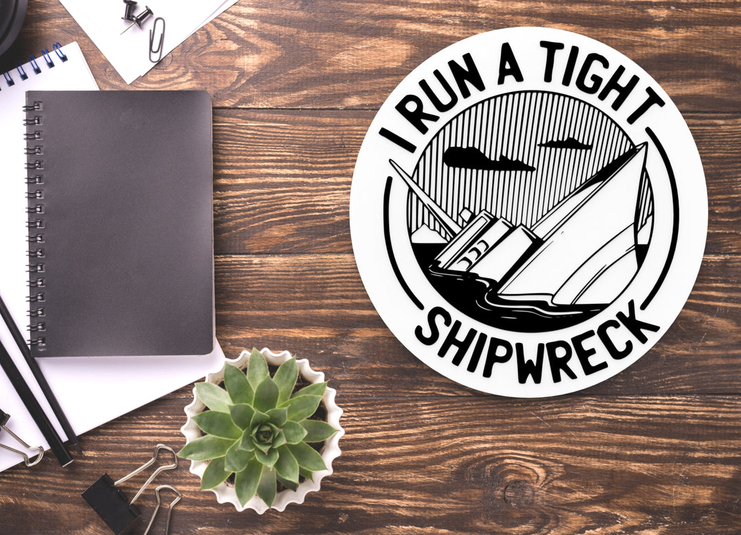I Run A Tight Shipwreck | Funny sign For Home or Office