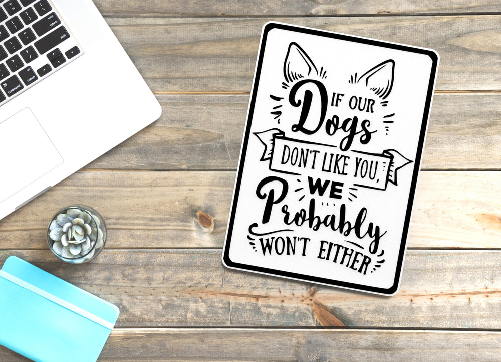 
  
  If Our Dogs Don't Like You We Probably Won't Either Funny sign For Home & Office
  
