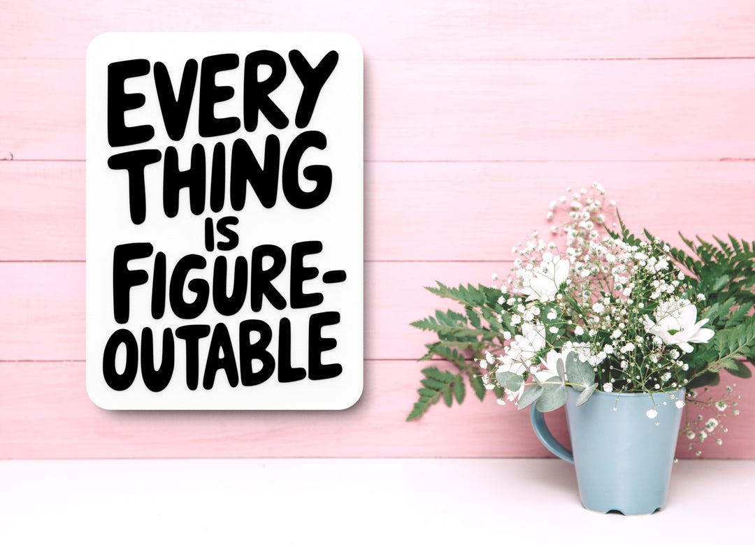 Everything Is Figure Outable | Funny sign For Home or Office