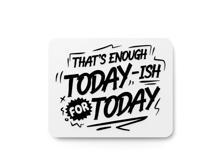 That Enough Today ISH For Today | Funny sign For Home or Office