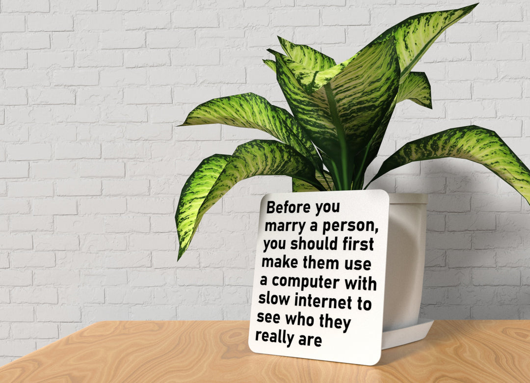 Before You Marry A Person You Should First Make Them Use A Compute With Slow Internet To See Who They Really Are | Funny Sign for Home or Office