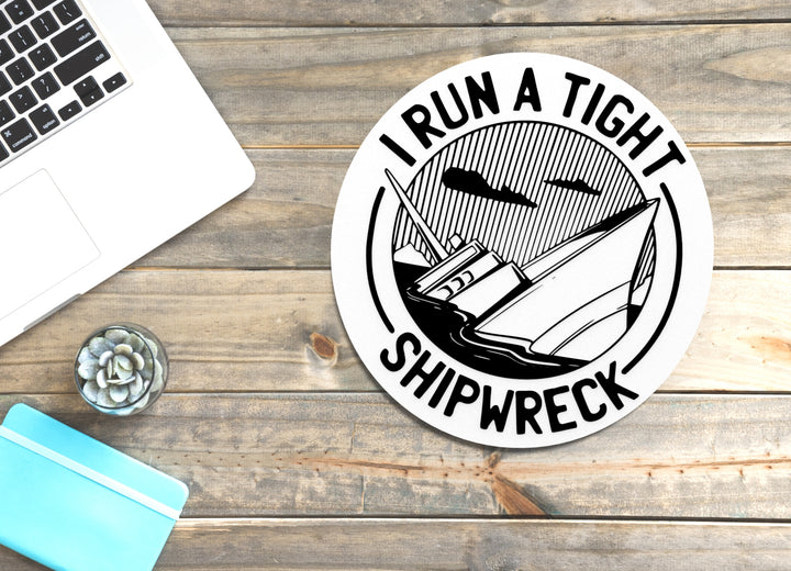 I Run A Tight Shipwreck | Funny sign For Home or Office