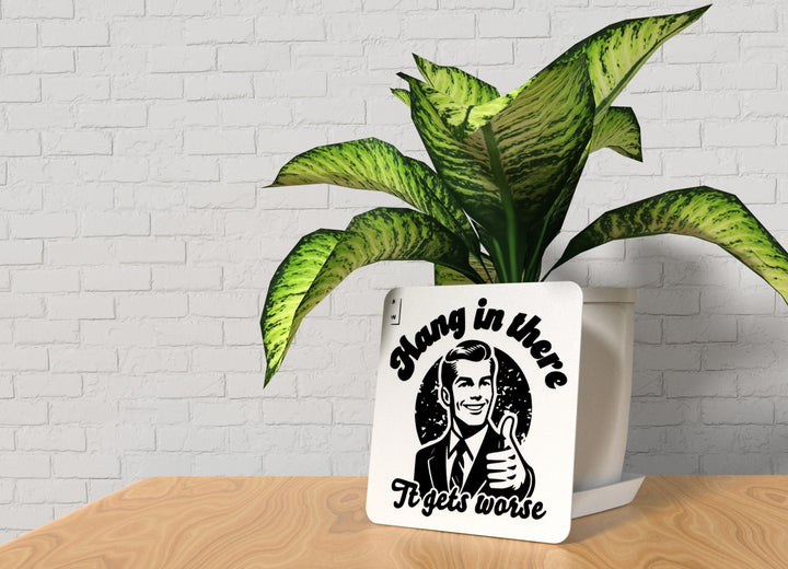Hang In There It Gets Worse | Funny sign For Home or Office