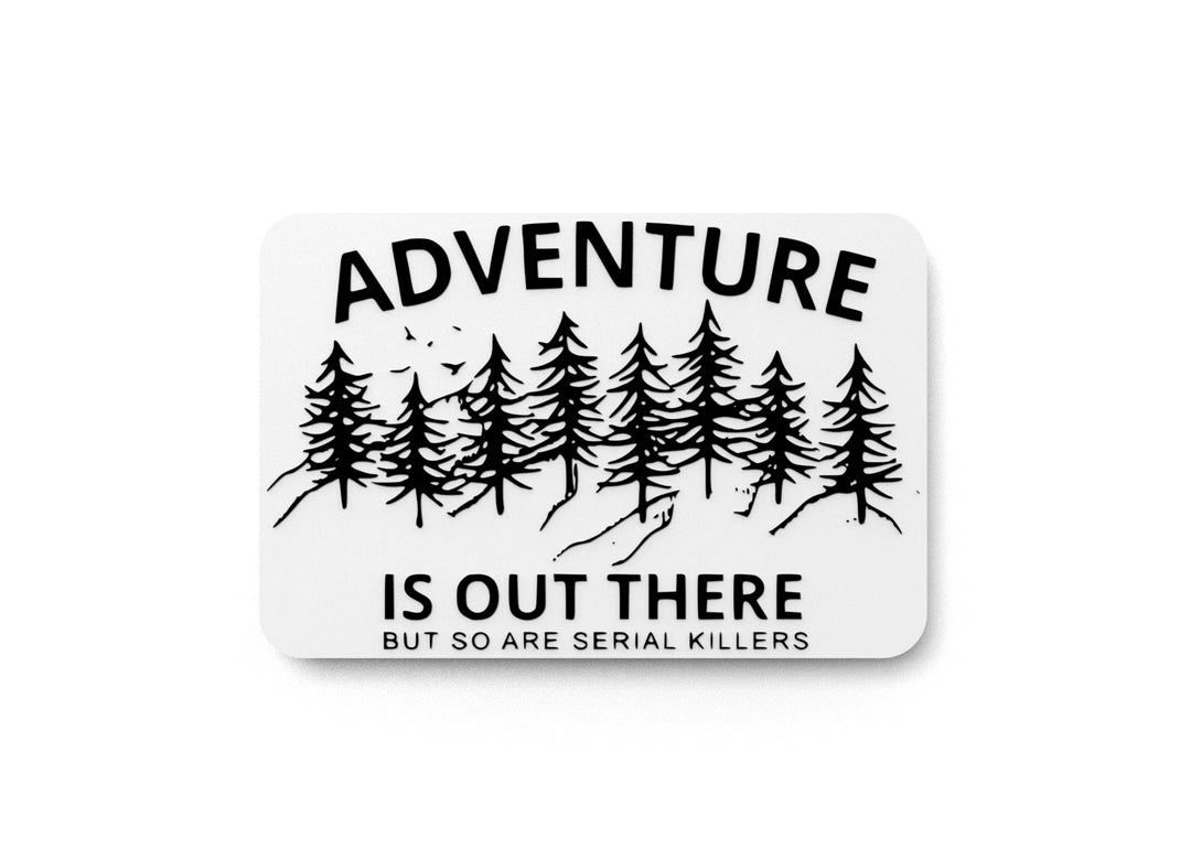 
  
  Adventure Is Out There But So Are Serial Killers | Funny sign For Home or Office
  

