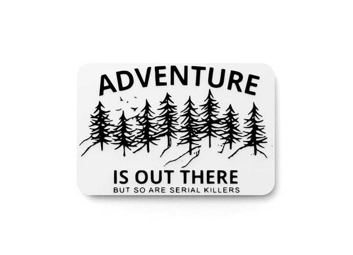 Adventure Is Out There But So Are Serial Killers | Funny sign For Home or Office