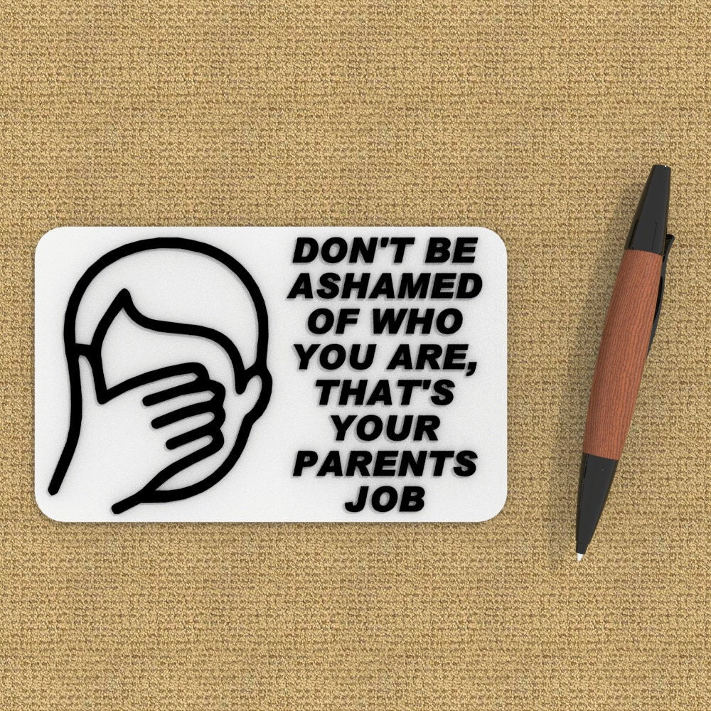 
  
  Funny Sign | Don't Be Ashamed of Who You are, That's your parents Job
  
