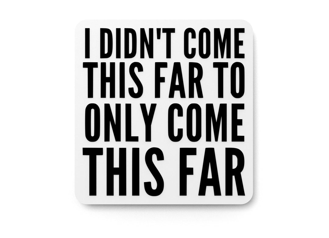 
  
  I Didn't Come This Far To Only Come This Far | Funny Sign for Home or Office
  

