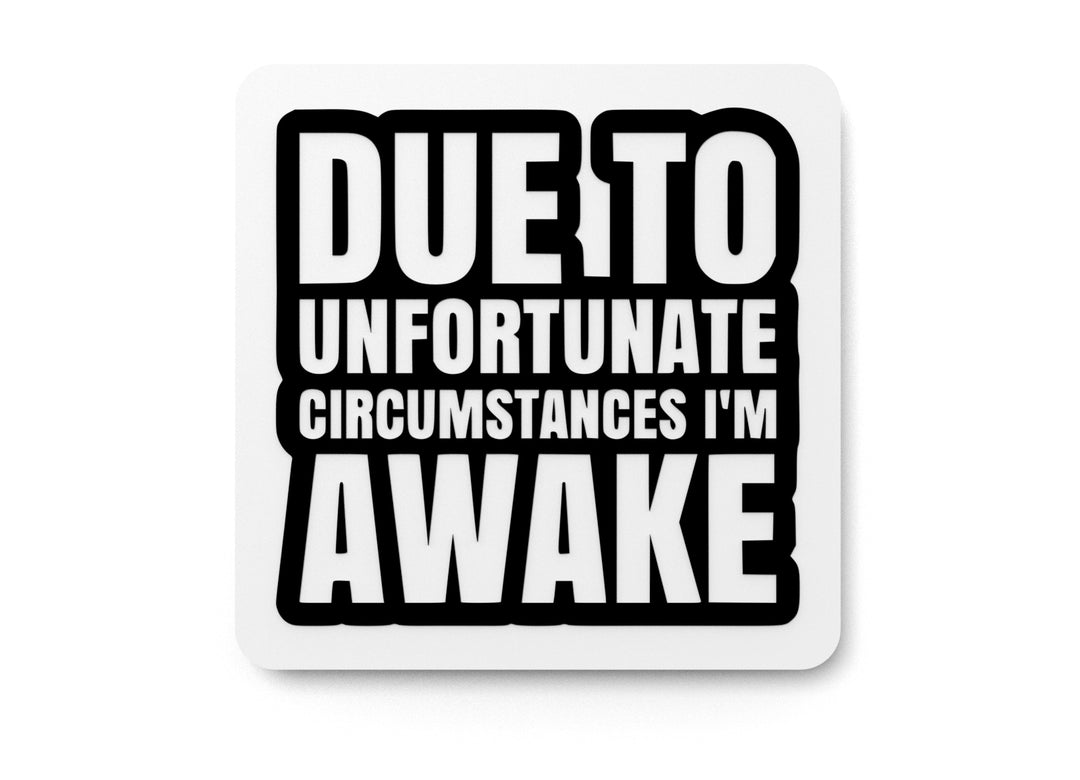 
  
  Due To Unfortunate Circumstances I'm Awake | Funny sign For Home or Office
  

