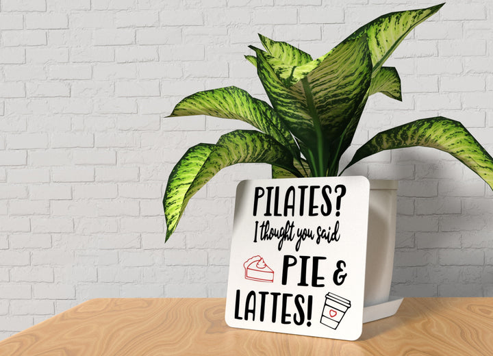 Pilates I Thought You Said Pie & Lattes | Funny Sign for Home or Office
