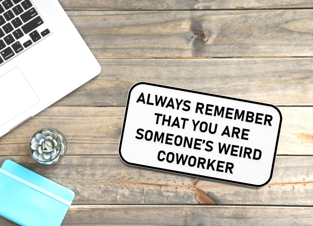 
  
  Always Remember That You Are Someone's Weird Coworker | Funny Sign Home & Office
  
