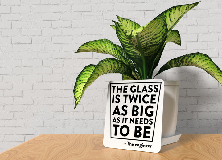 The Glass Is Twice As Big As it Needs To Be The Engineer | Funny Sign for Home