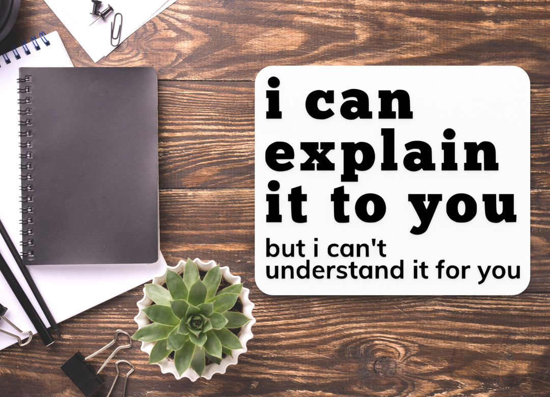 I Can Explain It To You But I Can't Understand It For You | Funny Sign for Home
