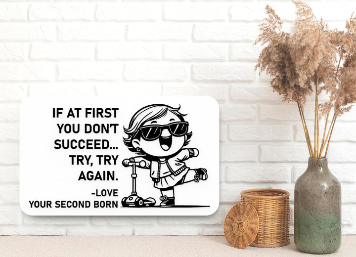 If At First You Don't Succeed Try Try Again Love Your Second Born | Funny Sign for Home or Office