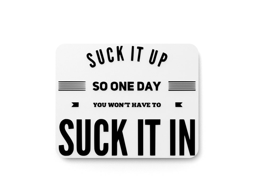 
  
  Suck It Up So One Day You Won't Have To Suck It In |Funny sign For Home & Office
  
