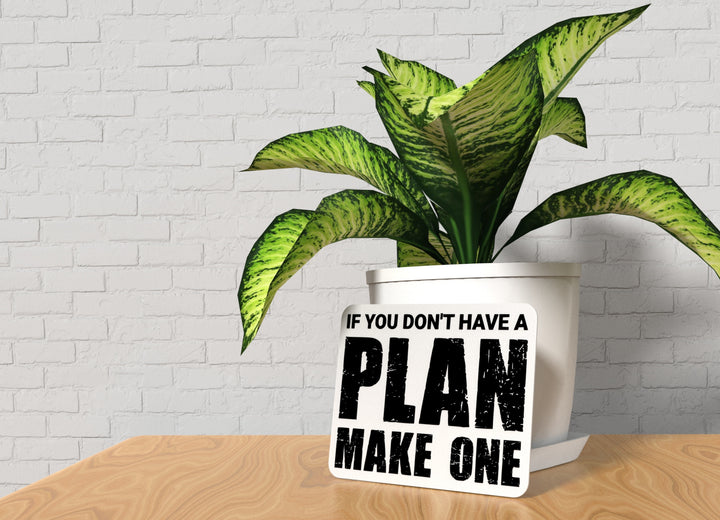 If You Don't Have A Plan Make One | Funny Sign for Home or Office