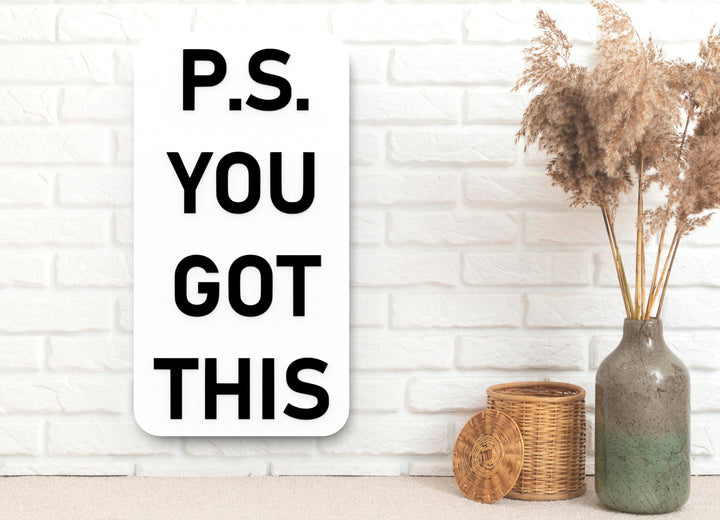 P.S You Got This | Funny Sign for Home or Office