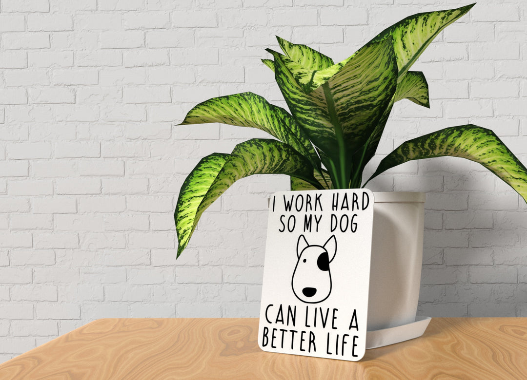 I Work Hard So My Dog Can Live A Better Life | Funny sign For Home or Office