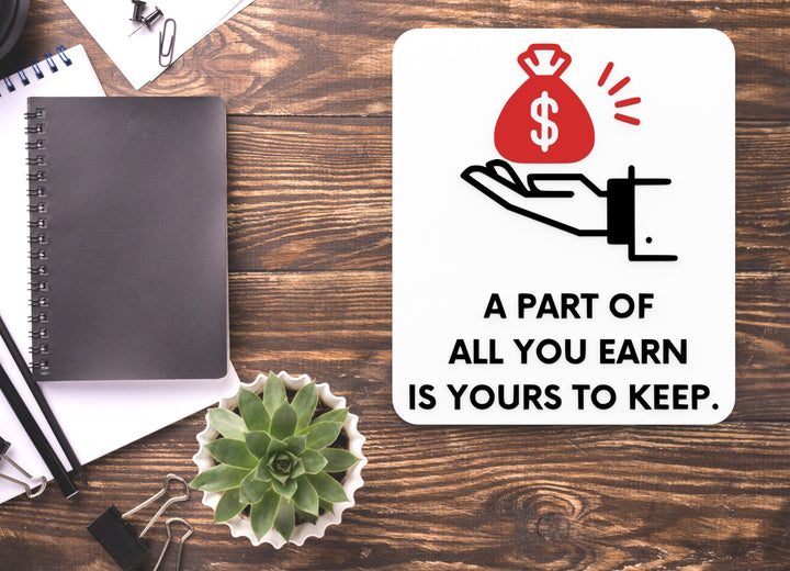 A Part Of All You Earn Is Yours To Keep | Funny Sign for Home or Office
