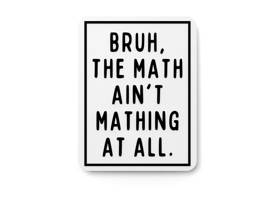 
  
  Bruh The Mathain't Mathing At All | Funny sign For Home or Office
  
