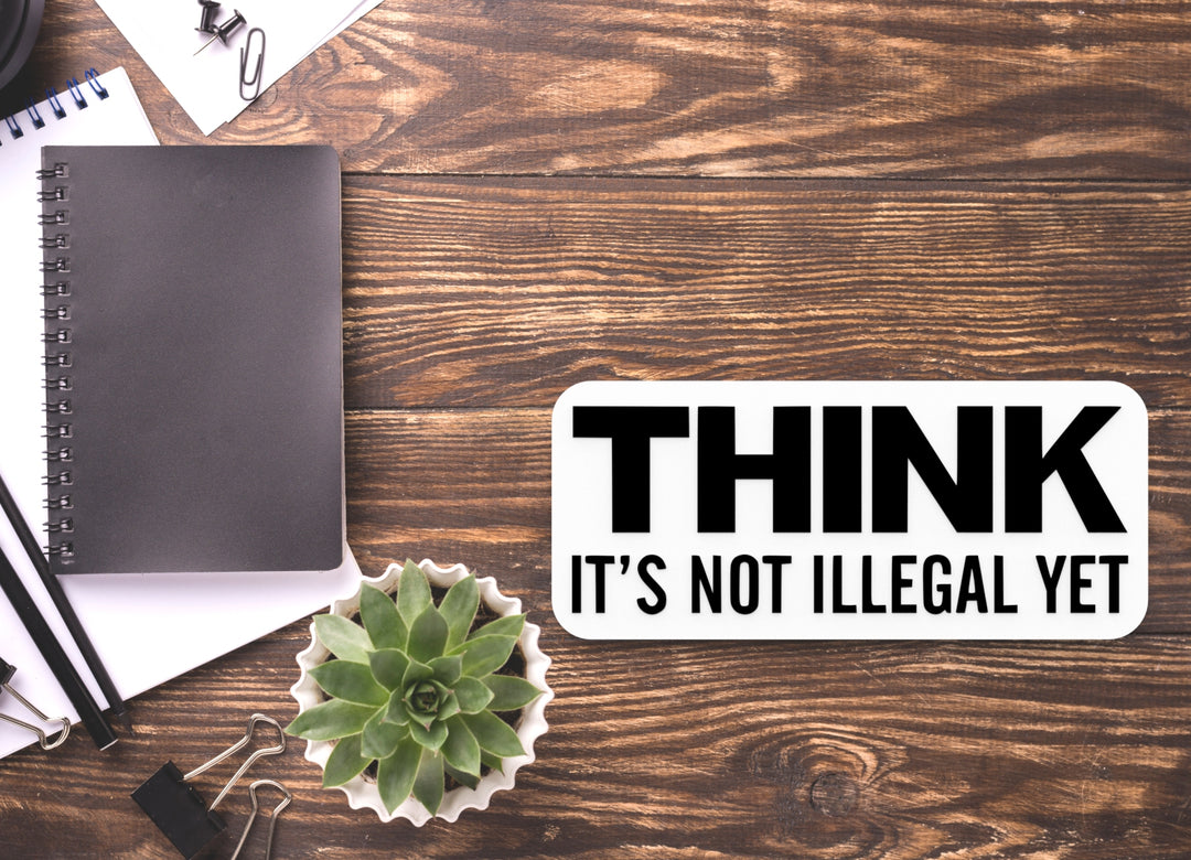 Think It's Not Illegal Yet | Funny Sign for Home or Office