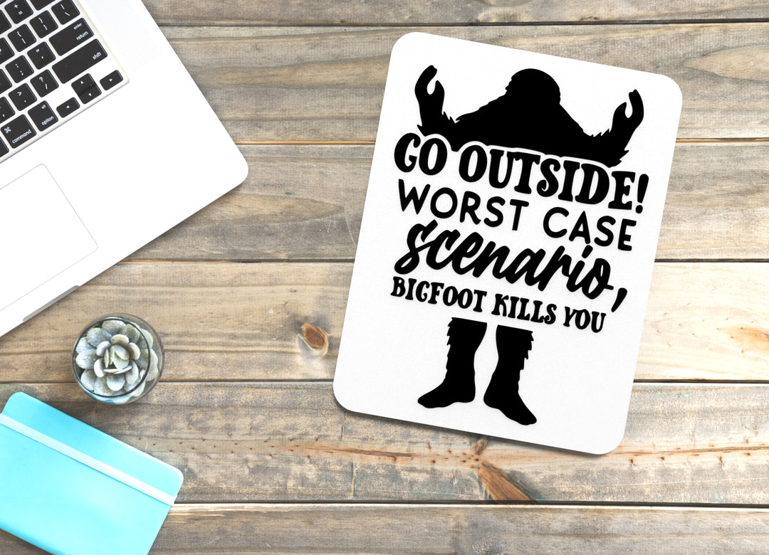 Go Outside Worst Case Scenario Bigfoot Kills You | Funny sign For Home or Office