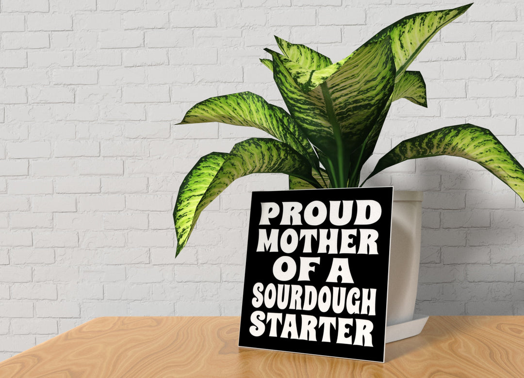 Proud Mother Of A Sourdough Starter | Funny sign For Home or Office