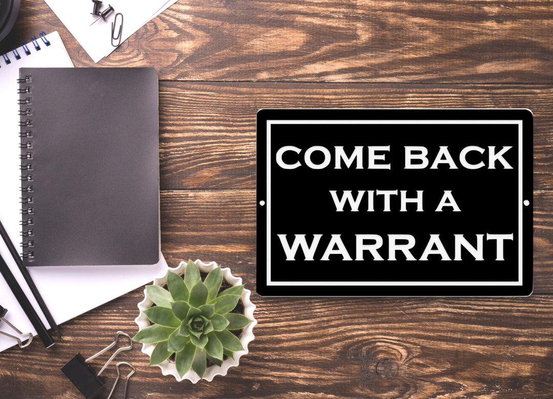 Come Back With A Warrant | Funny Sign for Home or Office