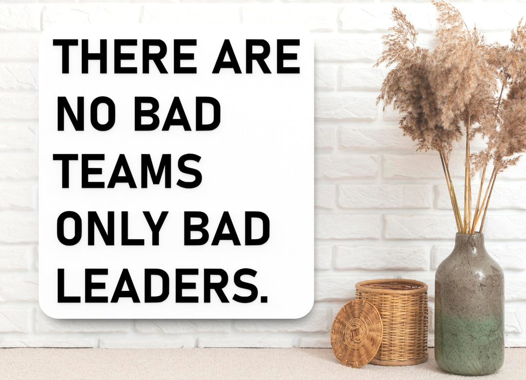 There Are No Bad Teams Only Bad Leaders | Funny Sign for Home or Office