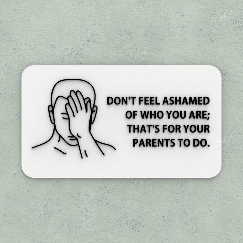 Funny Sign | Don't Be Ashamed of Who You are, That's your parents Job