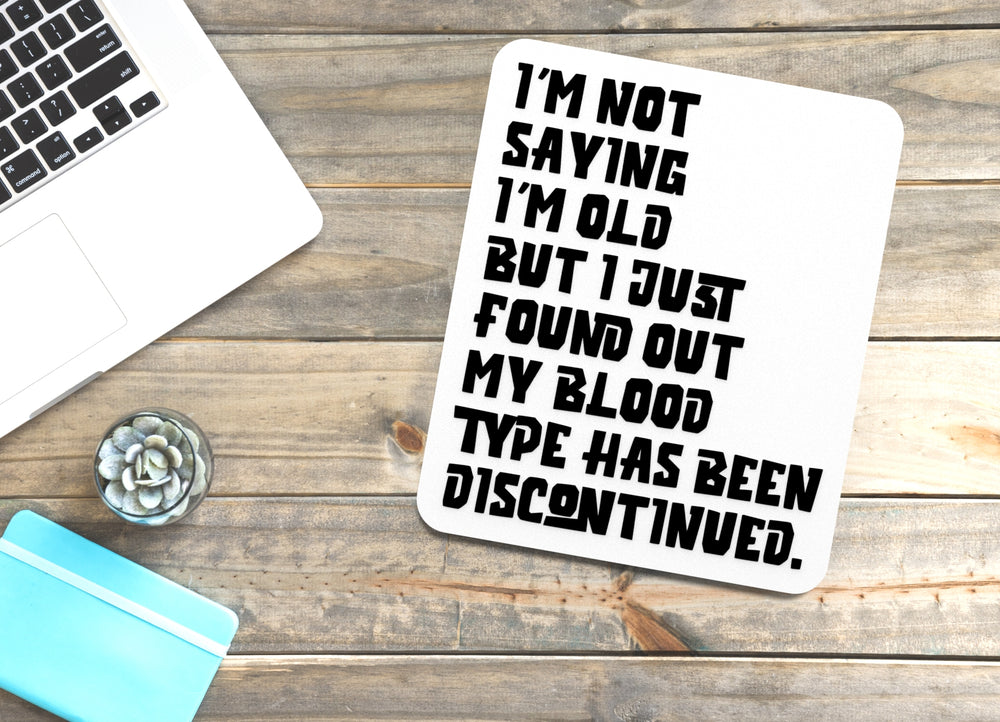 
  
  I'm Not Saying I'm Old But I Just Found Out My Blood Type Has Been Discontinued | Funny Sign for Home or Office
  
