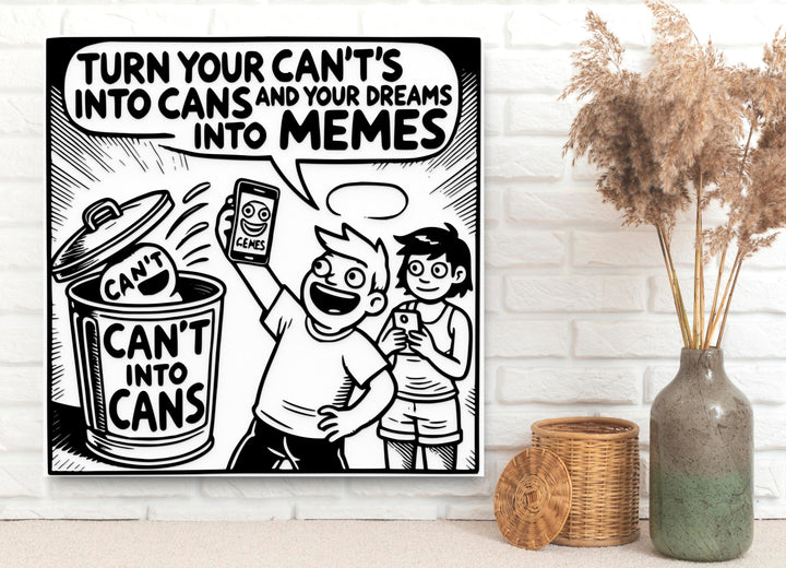 Turn Your Can't's Into Cans Into Memes And Your Dreams | Funny Sign for Home or Office