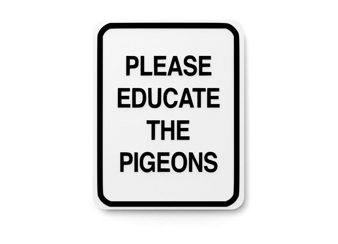 
  
  Please Educate The Pigeons | Funny sign For Home or Office
  
