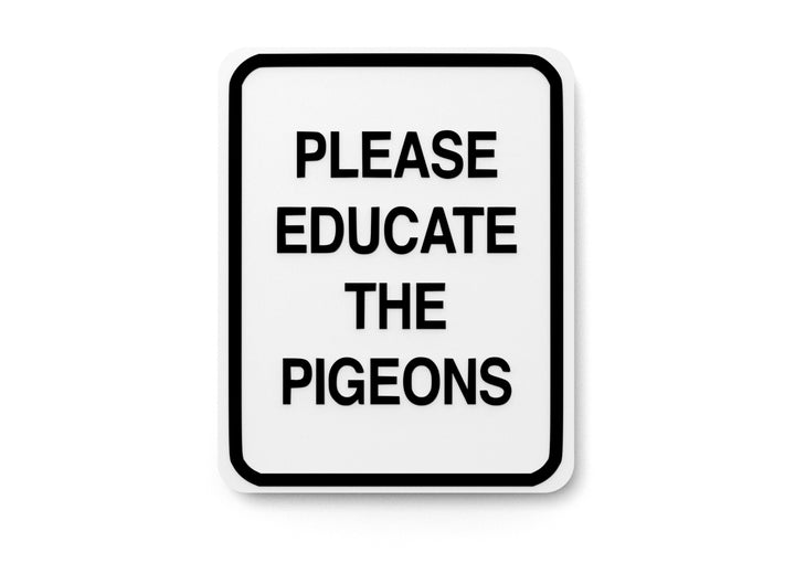 Please Educate The Pigeons | Funny sign For Home or Office