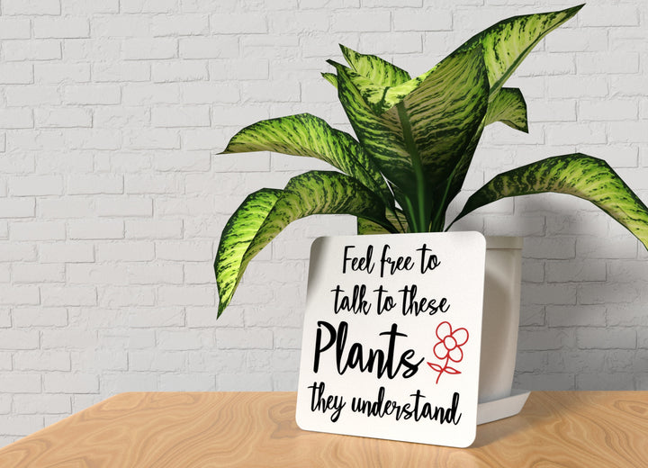 Feel Free To Talk To These Plants They Understand |Funny sign For Home or Office