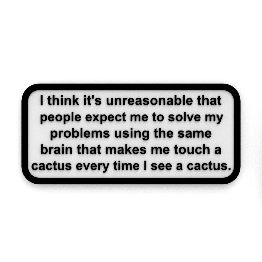 
  
  Funny Sign | People Expect Me to Solve My Problem Brain Touch a Cactus
  
