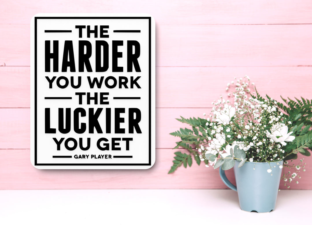 The Harder You Work The Luckier You Get Gary Player | Funny sign Home or Office
