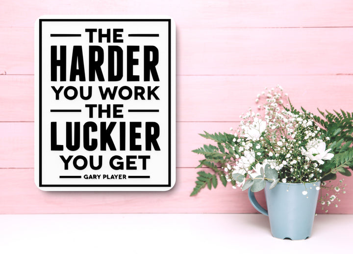 The Harder You Work The Luckier You Get Gary Player | Funny sign Home or Office