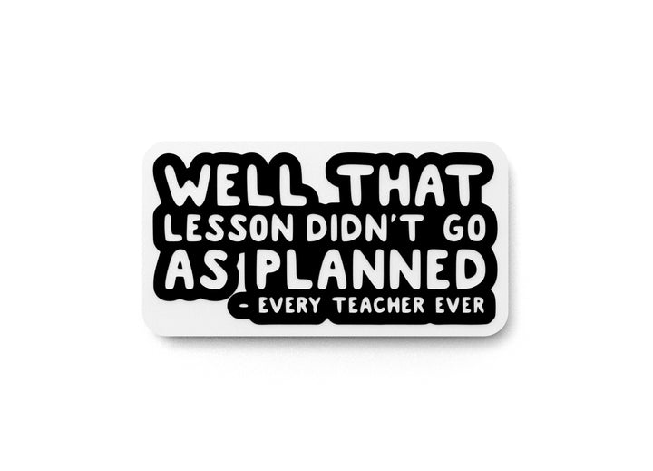 Well That Lesson Didn't Go As Planned Every Teacher Ever | Funny Sign for Home