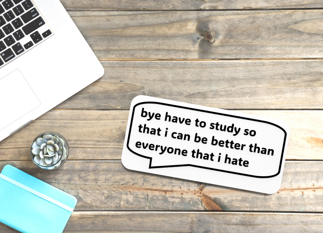 Bye Have To Study So That I Can Be Better Than Everyone | Funny Sign for Home
