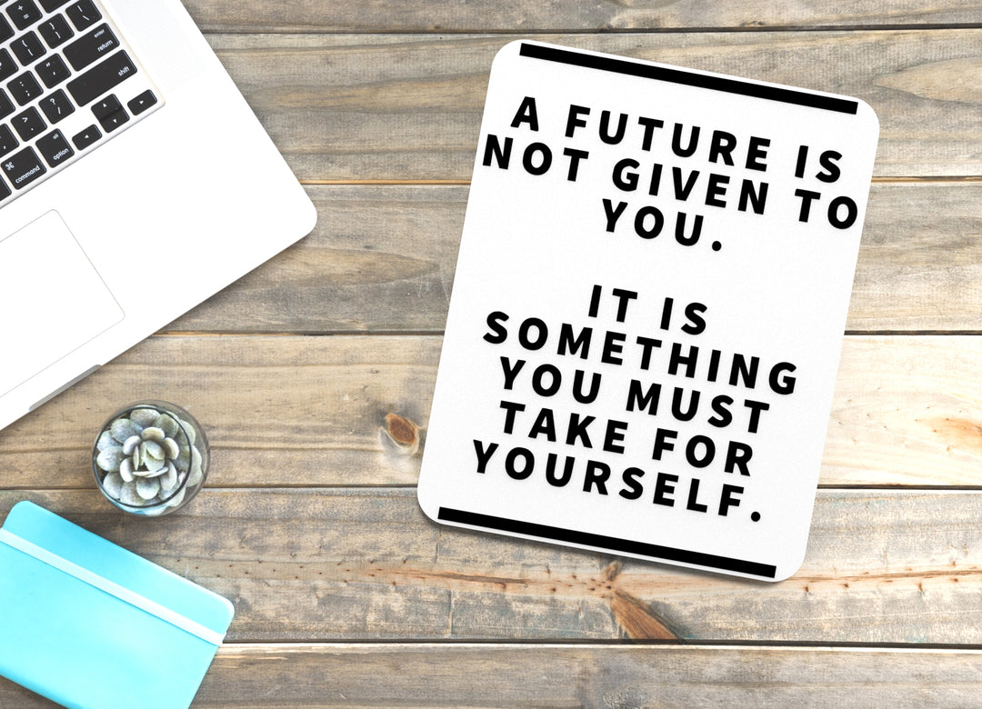 A Future Is Not Given To You | Funny Sign for Home or Office