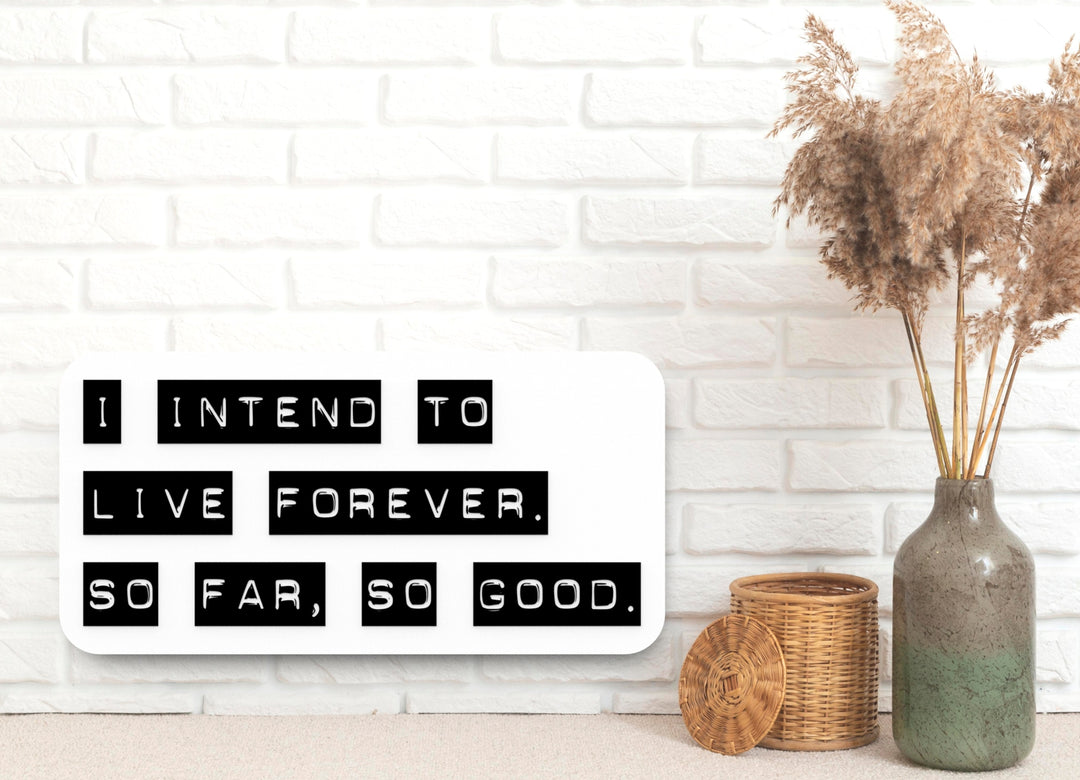 I Intend To Live Forever So Far So Good | Funny Sign for Home or Office