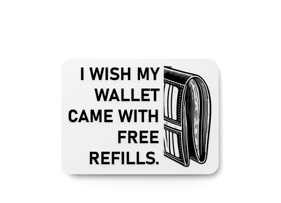 
  
  I Wish My Wallet Came With Free Refills | Funny Sign for Home or Office
  
