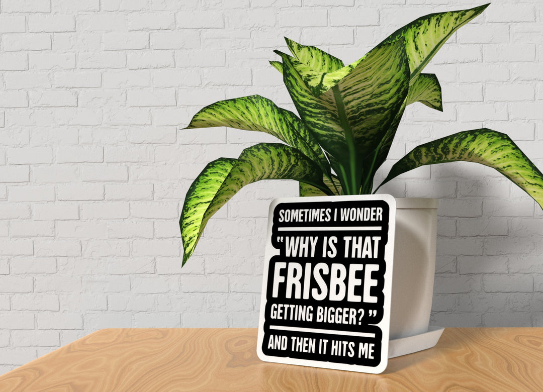 Sometimes I Wonder Why Is That Frisbee | Funny sign For Home or Office