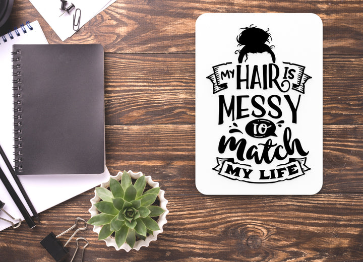 My Hair Is Messy To Match My Life | Funny sign For Home or Office