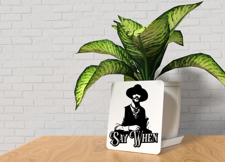 Say When | Funny Sign for Home or Office