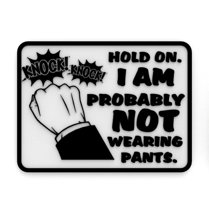 Funny Sign | Hold On I am Probably Not Wearing Pants